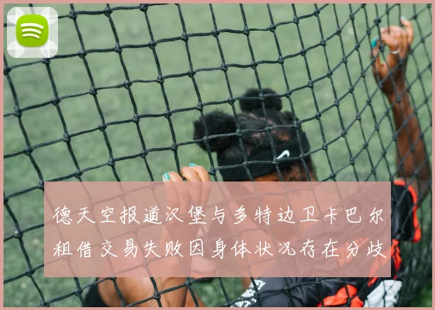 德天空报道汉堡与多特边卫卡巴尔租借交易失败因身体状况存在分歧