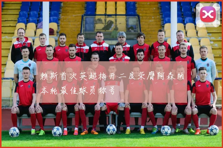 赖斯首次英超梅开二度荣膺阿森纳本轮最佳球员称号